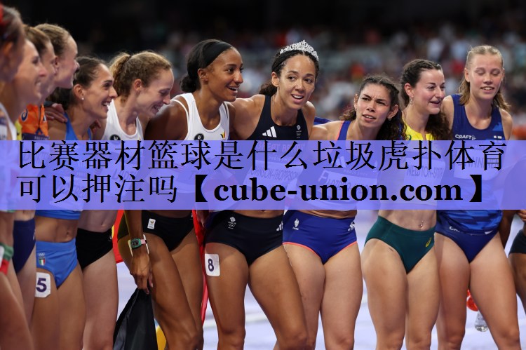 比赛器材篮球是什么垃圾虎扑体育可以押注吗