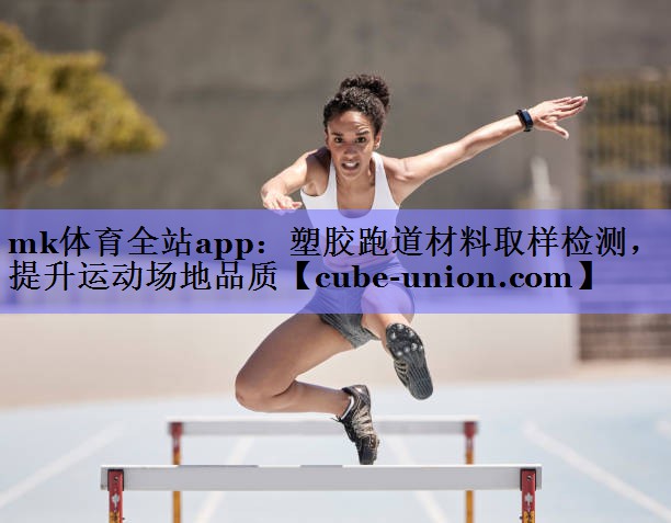 mk体育全站app：塑胶跑道材料取样检测，提升运动场地品质