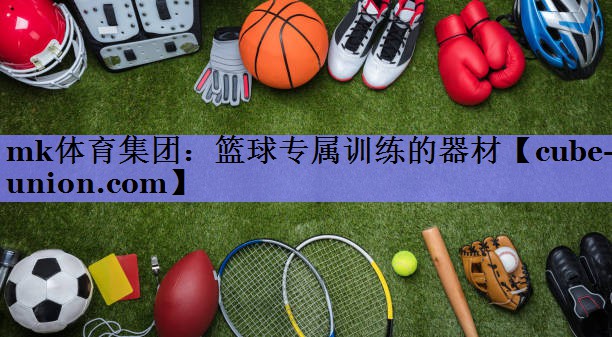 mk体育集团：篮球专属训练的器材