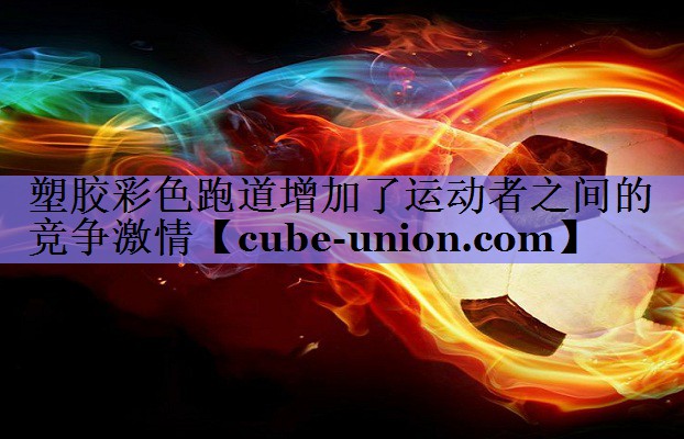 塑胶彩色跑道增加了运动者之间的竞争激情