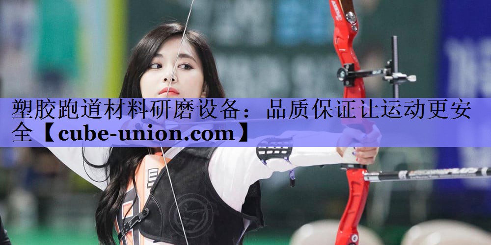 塑胶跑道材料研磨设备：品质保证让运动更安全