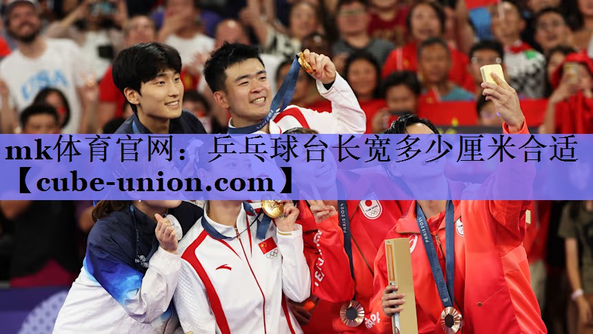 mk体育官网：乒乓球台长宽多少厘米合适