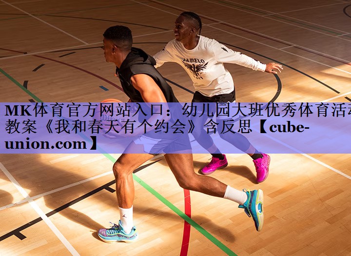 MK体育官方网站入口：幼儿园大班优秀体育活动教案《我和春天有个约会》含反思