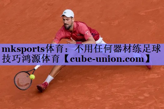 mksports体育：不用任何器材练足球技巧鸿源体育