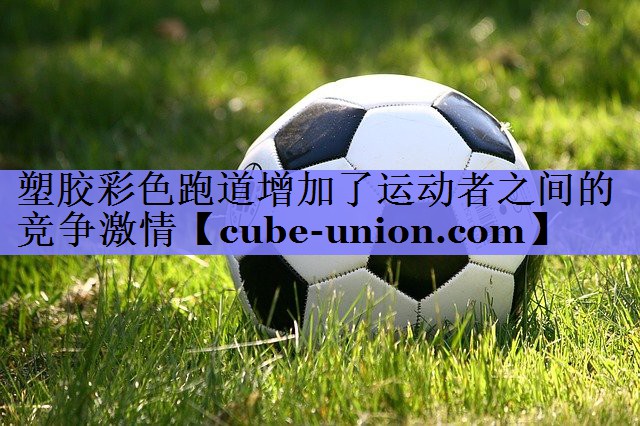 塑胶彩色跑道增加了运动者之间的竞争激情